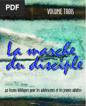 La Marche du Disciple Vol. 3 : 40 Leçons Bibliques pour les Adolescents