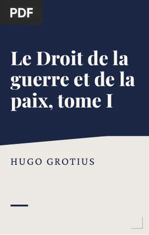 Le Droit de la guerre et de la paix, tome I